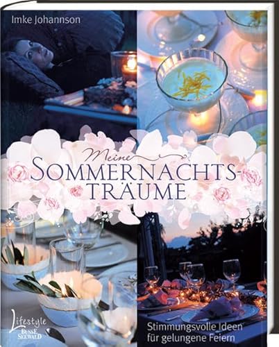 Meine Sommernachtsträume: Stimmungsvolle Ideen für gelungene Feiern Meine Sommernachtsträume: Stimmungsvolle Ideen für gelungene Feiern