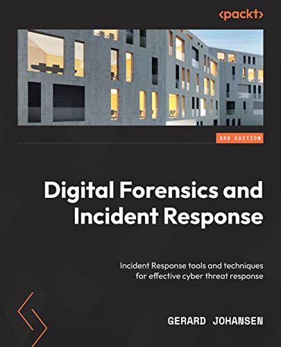 Digital Forensics and Incident Response: Incident response tools and techniques for effective cyber threat response, 3rd Edition Digital Forensics and Incident Response: Incident response tools and techniques for effective cyber threat response, 3rd Edition
