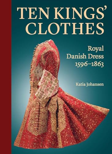 Ten Kings Clothes: Royal Danish Dress, 1596-1863 von Yale University Press
