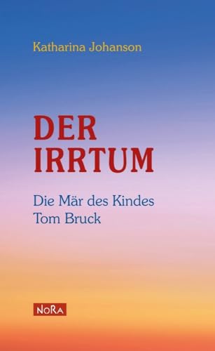 Der Irrtum: Die Mär des Kindes Tom Bruck Der Irrtum: Die Mär des Kindes Tom Bruck von NoRa Verlag