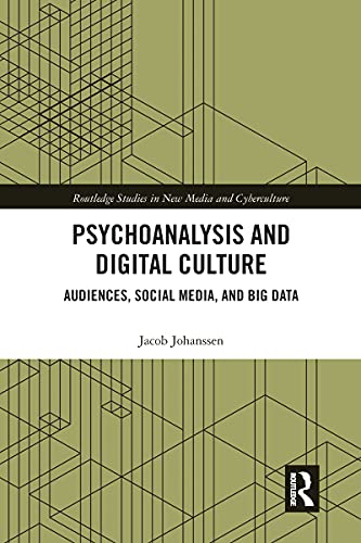 Psychoanalysis and Digital Culture: Audiences, Social Media, and Big Data (Routledge Studies in New Media and Cyberculture) von Routledge