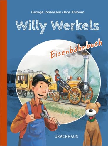 Willy Werkels Eisenbahnbuch: Der sympathische Tüftler und Bastler Willy Werkel erzählt eine kleine Geschichte der Eisenbahn. Ab 4 Jahren von Urachhaus