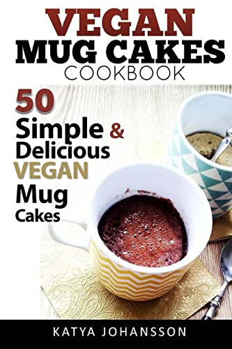 Vegan Mug Cake Cookbook: 50 Simple & Delicious Vegan Mug Cakes (Microwave Cake, Mug Cake)