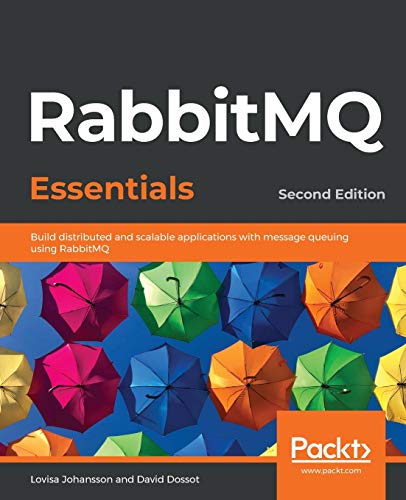 RabbitMQ Essentials - Second Edition: Build distributed and scalable applications with message queuing using RabbitMQ