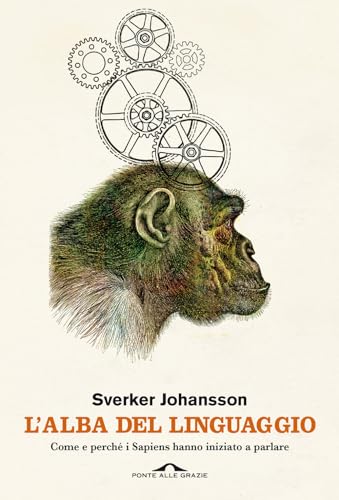 L'alba del linguaggio. Come e perché i Sapiens hanno iniziato a parlare (Saggi)