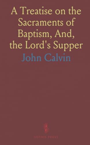 A Treatise on the Sacraments of Baptism, And, the Lord's Supper von Sothis Press