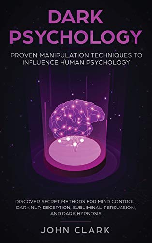 Dark Psychology: Proven Manipulation Techniques to Influence Human Psychology: Discover Secret Methods for Mind Control, Dark NLP, Deception, Subliminal Persuasion, and Dark Hypnosis von Native Publisher