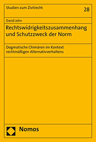Rechtswidrigkeitszusammenhang und Schutzzweck der Norm: Dogmatische Chimären im Kontext rechtmäßigen Alternativverhaltens (Studien zum Zivilrecht)