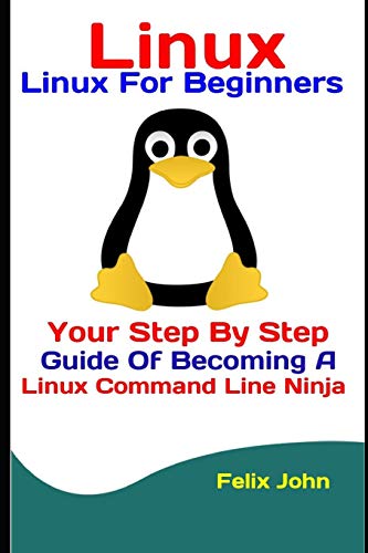 Linux: Linux For Beginners: Your Step By Step Guide Of Becoming A Linux Command Line Ninja