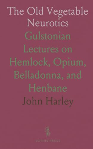 The Old Vegetable Neurotics: Gulstonian Lectures on Hemlock, Opium, Belladonna, and Henbane von Sothis Press