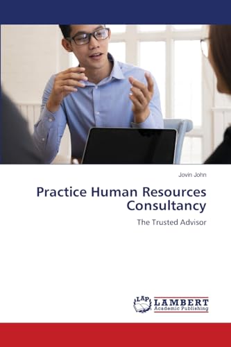 Practice Human Resources Consultancy: The Trusted Advisor von LAP LAMBERT Academic Publishing