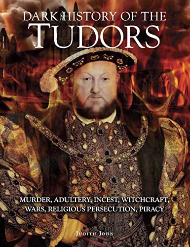 Dark History of the Tudors: Murder, adultery, incest, witchcraft, wars, religious persecution, piracy (Dark Histories) von Amber Books