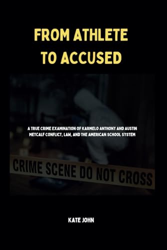 FROM ATHLETE TO ACCUSED: A True Crime Examination of Karmelo Anthony and Austin Metcalf Conflict,Law, and the American School System (Life Stories of Extraordinary People) von Independently published