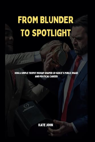 FROM BLUNDER TO SPOTLIGHT: How a Simple Trophy Mishap Shaped JD Vance's Public Image and Political Career (Life Stories of Extraordinary People) von Independently published