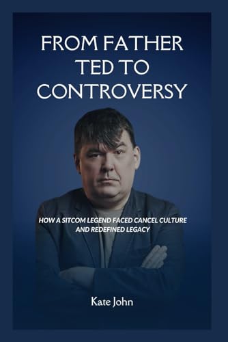 FROM FATHER TED TO CONTROVERSY: How a Sitcom Legend Faced Cancel Culture and Redefined (Life Stories of Extraordinary People) von Independently published