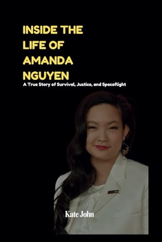 INSIDE THE LIFE OF AMANDA NGUYEN: A True Story of Survival, Justice, and Spaceflight (Life Stories of Extraordinary People) von Independently published