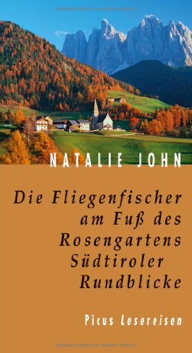 Die Fliegenfischer am Fuss des Rosengartens. Südtiroler Rundblicke (Picus Lesereisen)