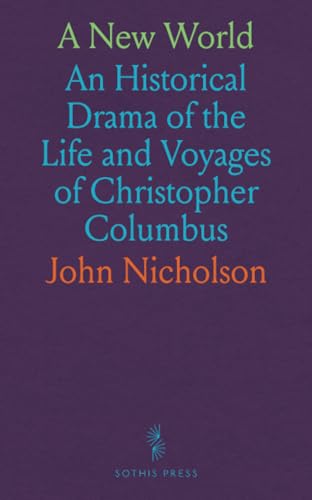 A New World: An Historical Drama of the Life and Voyages of Christopher Columbus