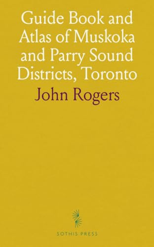 Guide Book and Atlas of Muskoka and Parry Sound Districts, Toronto von Sothis Press