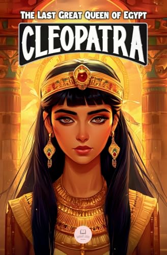 Cleopatra: The Last Great Queen of Egypt: An Epic Adventure for Kids About the Pharaoh Who Defied Rome (Middle Grade History Books for Kids Ages 8 to 13) Cleopatra: The Last Great Queen of Egypt: An Epic Adventure for Kids About the Pharaoh Who Defied Rome (Middle Grade History Books for Kids Ages 8 to 13) von Samuel John Books