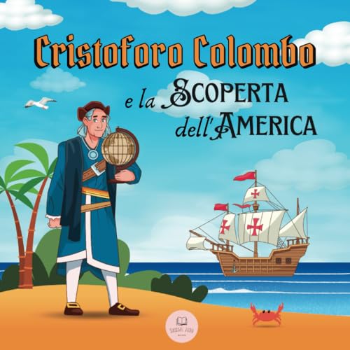 Cristoforo Colombo e la Scoperta dell'America: Scopri tutto sull'arrivo di Colombo nel Nuovo Mondo (Libri educativi per bambini)
