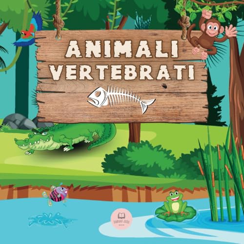 Gli Animali Vertebrati per Bambini: Scopri tutto sui 5 gruppi in cui sono classificati: mammiferi, pesci, uccelli, rettili e anfibi (Libri educativi per bambini)