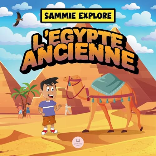 Sammie Explore l'Égypte Ancienne: Livre d'aventure pour découvrir la civilisation égyptienne antique (Apprenez avec les aventures de Sammie)