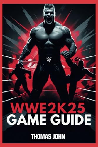 WWE 2K25 GAME GUIDE: Unleash the Champion Within and Conquer the Ring von Independently published