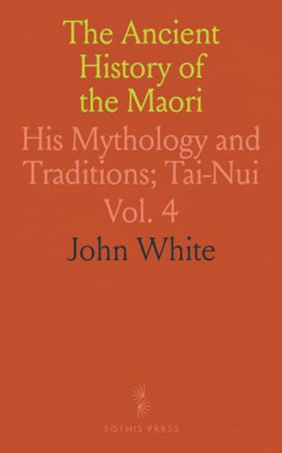 The Ancient History of the Maori: His Mythology and Traditions; Tai-Nui von Sothis Press