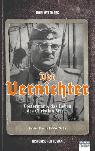 Der Vernichter: Costermano, das Leben des Christian Wirth von Sparkys Edition Verlag
