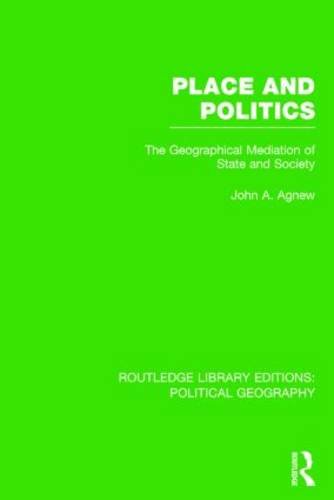 Place and Politics: The Geographical Mediation of State and Society (Routledge Library Editions: Political Geography) von Routledge