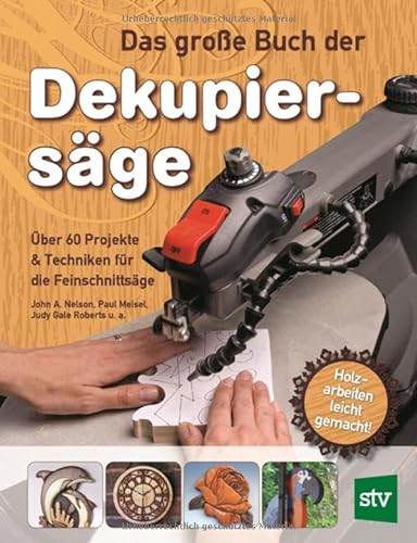 Das große Buch der Dekupiersäge: Über 60 Projekte & Techniken für die Feinschnittsäge, Holzarbeiten leicht gemacht
