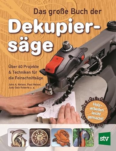 Das große Buch der Dekupiersäge: Über 60 Projekte & Techniken für die Feinschnittsäge, Holzarbeiten leicht gemacht
