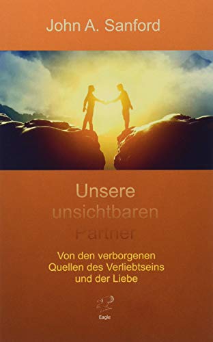 Unsere unsichtbaren Partner: Von den verborgenen Quellen des Verliebtseins und der Liebe