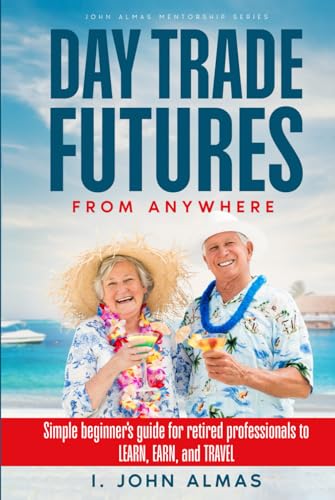 Day Trade Futures From Anywhere: Simple beginner’s guide for retired professionals to Learn, Earn, and Travel von Native Publishers, The