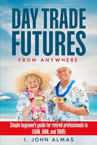 Day Trade Futures From Anywhere: Simple beginner’s guide for retired professionals to Learn, Earn, and Travel von Native Publishers, The