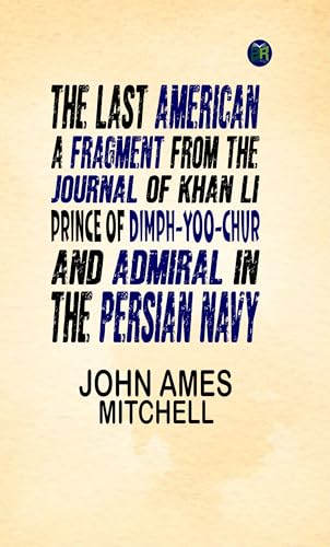 The Last American A Fragment from the Journal of Khan-li, Prince of Dimph-yoo-chur and Admiral in the Persian Navy von Zinc Read