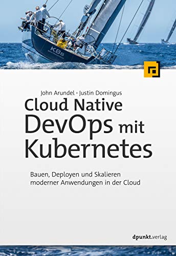 Cloud Native DevOps mit Kubernetes: Bauen, Deployen und Skalieren moderner Anwendungen in der Cloud von Dpunkt.Verlag GmbH