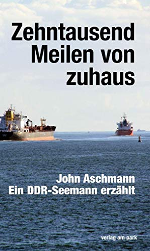 Zehntausend Meilen von zuhaus: Ein DDR-Seemann erzählt (Verlag am Park)