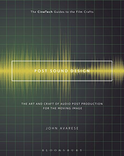 Post Sound Design: The Art and Craft of Audio Post Production for the Moving Image (The CineTech Guides to the Film Crafts) von Bloomsbury Academic