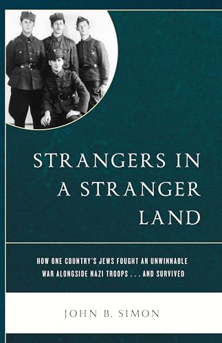 Strangers in a Stranger Land: How One Country's Jews Fought an Unwinnable War alongside Nazi Troops... and Survived