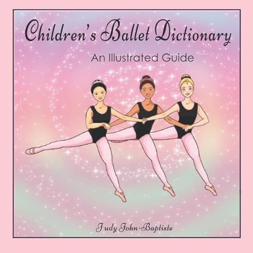 Children's Ballet Dictionary An Illustrated Guide: Ballet dictionary with pictures for kids, ballet terminology book for kids, ballet terms for kids book, ballet step by step