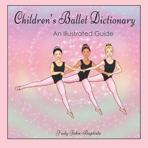 Children's Ballet Dictionary An Illustrated Guide: Ballet dictionary with pictures for kids, ballet terminology book for kids, ballet terms for kids book, ballet step by step von Independently Published