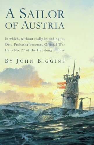 Sailor of Austria: In Which, Without Really Intending to, Otto Prohaska Becomes Official War Hero No. 27 of the Habsburg Empire (The Otto Prohaska Novels, Band 1) von McBooks Press