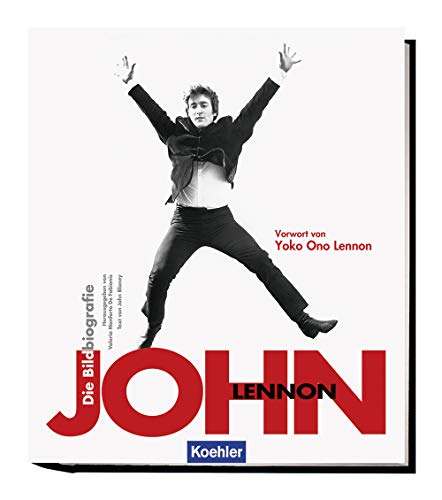 John Lennon: Die Bildbiografie John Lennon: Die Bildbiografie von Koehlers Verlagsgesells.
