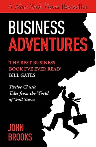 Business Adventures: Twelve Classic Tales from the World of Wall Street: The New York Times bestseller Bill Gates calls 'the best business book I've ever read'