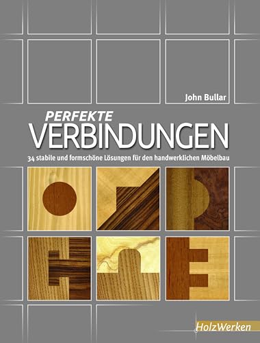 Perfekte Verbindungen: 34 stabile und formschöne Lösungen für den handwerklichen Möbelbau (HolzWerken)