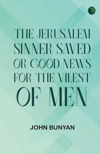 The Jerusalem Sinner Saved; or Good News for the Vilest of Men von Zinc Read