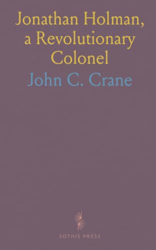Jonathan Holman, a Revolutionary Colonel: A Paper Read Before the Worcester Society of Antiquity, December 5th, 1893 von Sothis Press