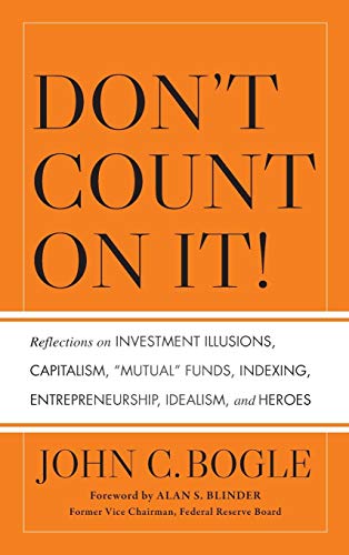Don't Count on It!: Reflections on Investment Illusions, Capitalism, "Mutual" Funds, Indexing, Entrepreneurship, Idealism, and Heroes von Wiley